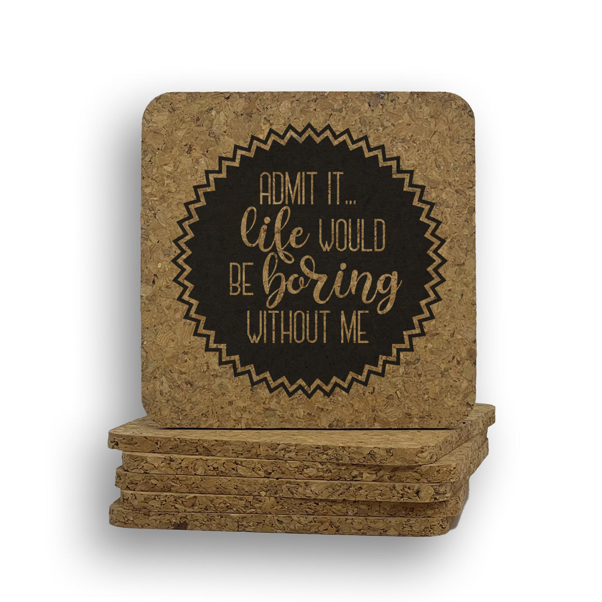 Admit It Life Would Be Boring Without Me Coaster